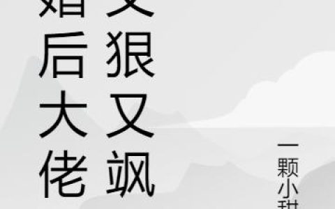 《离婚后大佬她又狠又飒》小说章节目录顾明珠,叶尘全文免费阅读