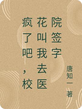 疯了吧,校花叫我去医院签字