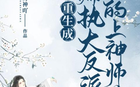 《重生成偏执大反派的上神师尊》小说章节目录全文免费阅读