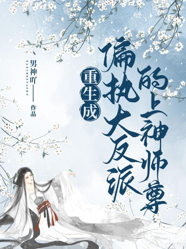 重生成偏执大反派的上神师尊