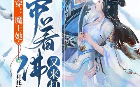 《快穿：魔王她带着佛子又来打本了》小说章节目录谢礼,陌生全文免费阅读