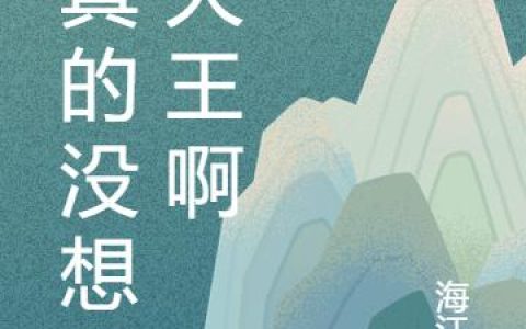 《我真的没想当大王啊》小说章节目录全文免费阅读