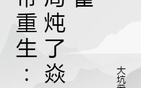 《女帝重生：开局炖了焱神雀》小说章节目录全文免费阅读