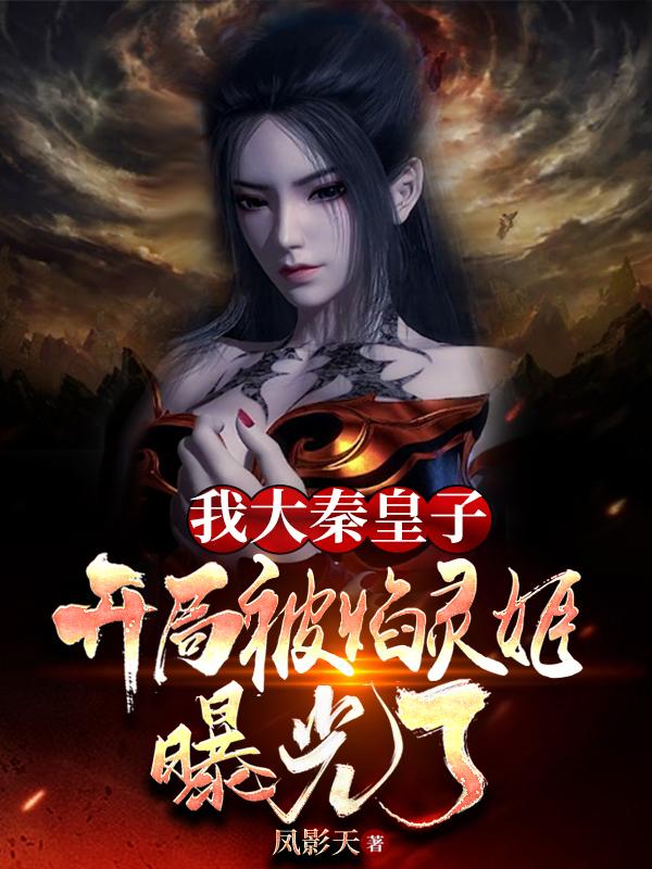 我大秦皇子,开局被焰灵姬曝光了
