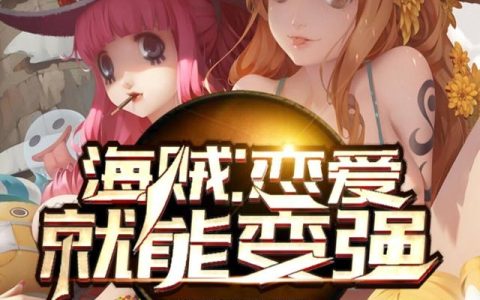 《海贼：恋爱就能变强》小说章节目录杰斯,伊莉全文免费阅读
