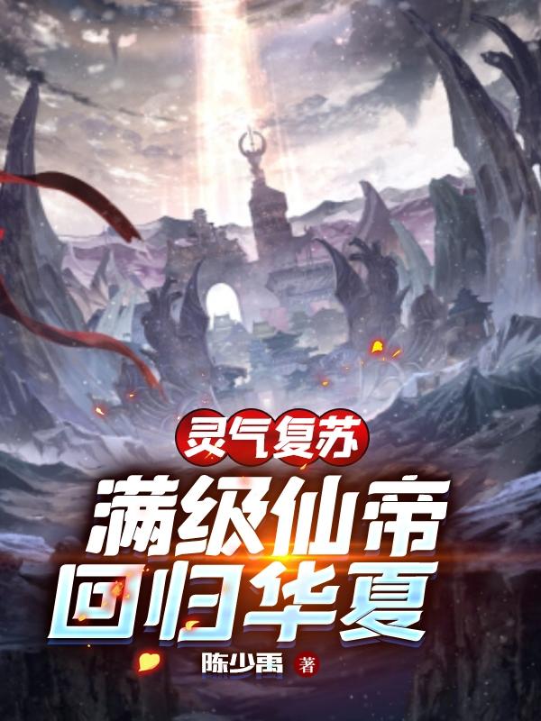 灵气复苏:满级仙帝,回归华夏