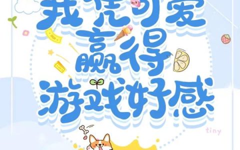 《我凭可爱赢得游戏好感》小说章节目录唐甜甜,唐甜甜特全文免费阅读