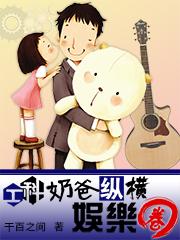 工科奶爸纵横娱乐圈