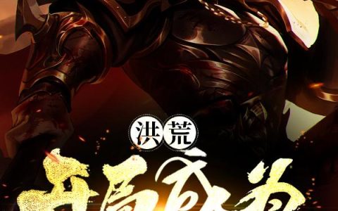 《洪荒：开局成为命运魔神》小说章节目录全文免费阅读