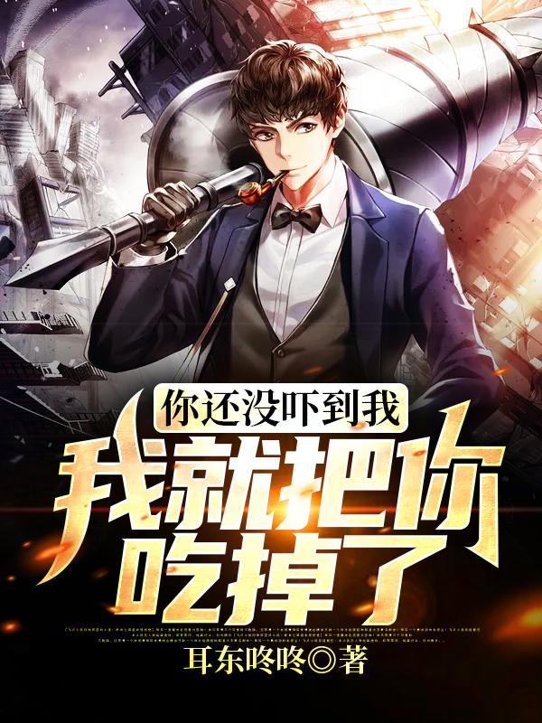 你还没吓到我,我就把你吃掉了