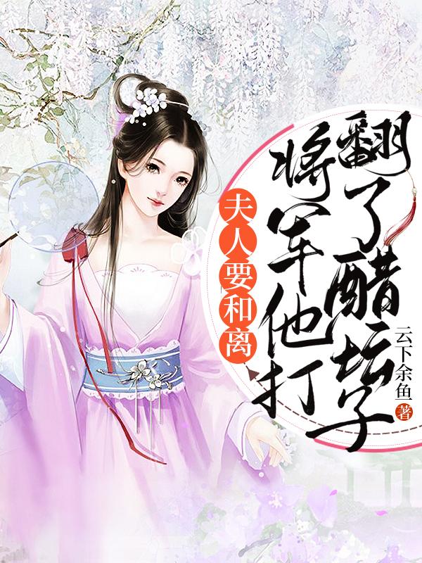 夫人要和离,将军他打翻了醋坛子