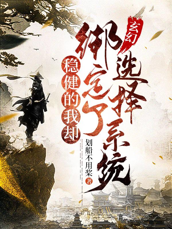 玄幻：稳健的我却绑定了选择系统