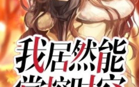 韩浩,胡丽小说免费阅读全文，《我居然能掌控时空》最新章节免费阅读