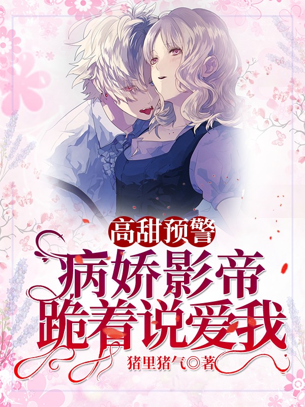 高甜预警!病娇影帝跪着说爱我