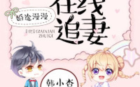 《婚途漫漫：爹地在线追妻》韩小杏小说免费阅读全文，李雨淇,君亦寒小说最新章节