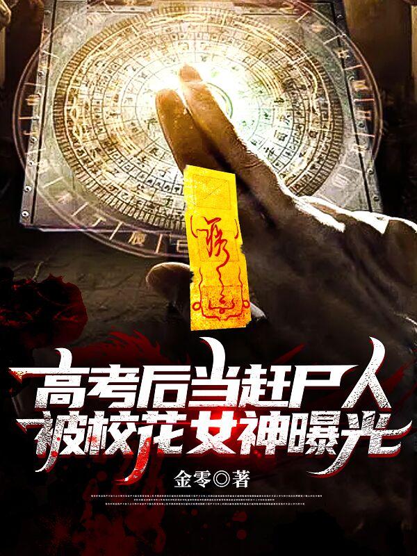 高考后当赶尸人,被校花女神曝光