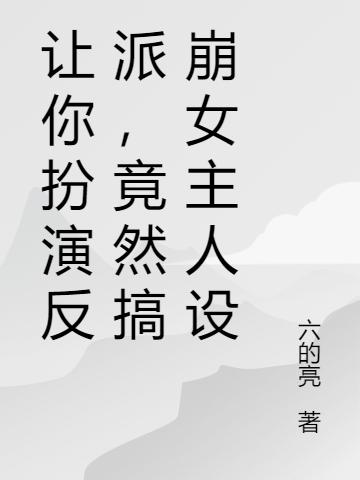 让你扮演反派,竟然搞崩女主人设