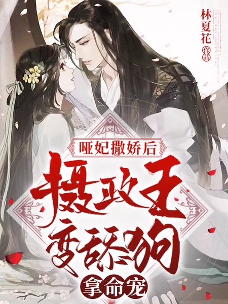 哑妃撒娇后,摄政王变舔狗拿命宠