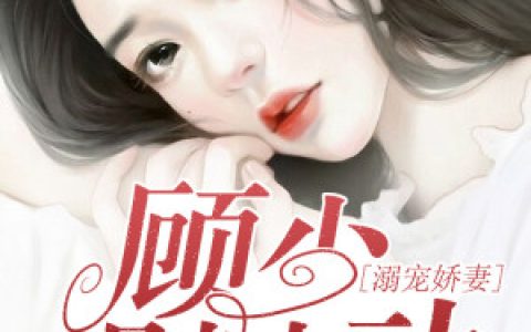 《溺宠娇妻：顾少，别冲动》小说最新章节免费阅读，苏子宁,顾墨琛全文免费阅读