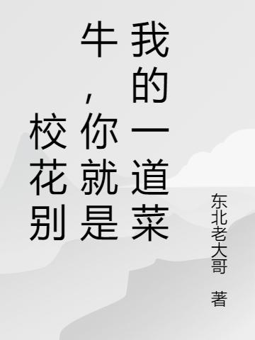 校花别牛,你就是我的一道菜