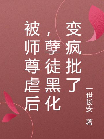 被师尊虐后，孽徒黑化变疯批了