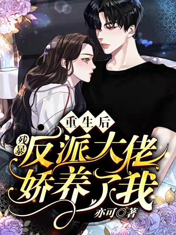 重生后,残暴反派大佬娇养了我