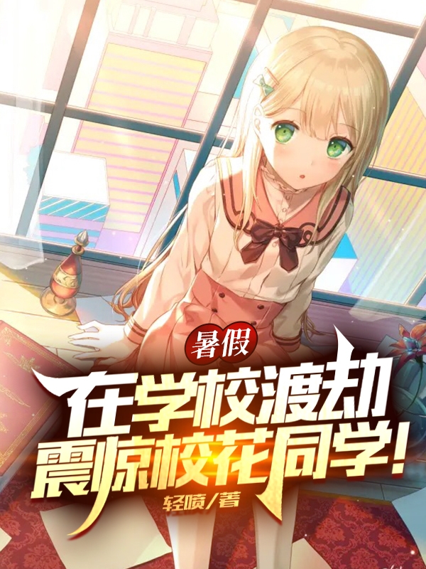 暑假在学校渡劫,震惊校花同学!