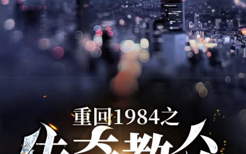 小说《重回1984之传奇教父》在线全文免费阅读