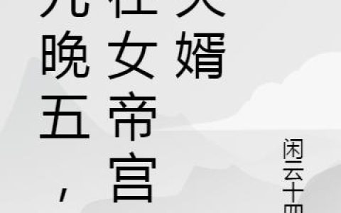 《朝九晚五，苟在女帝宫当夫婿》小说章节目录叶俊,梦仙儿全文免费阅读