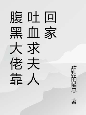腹黑大佬靠吐血求夫人回家