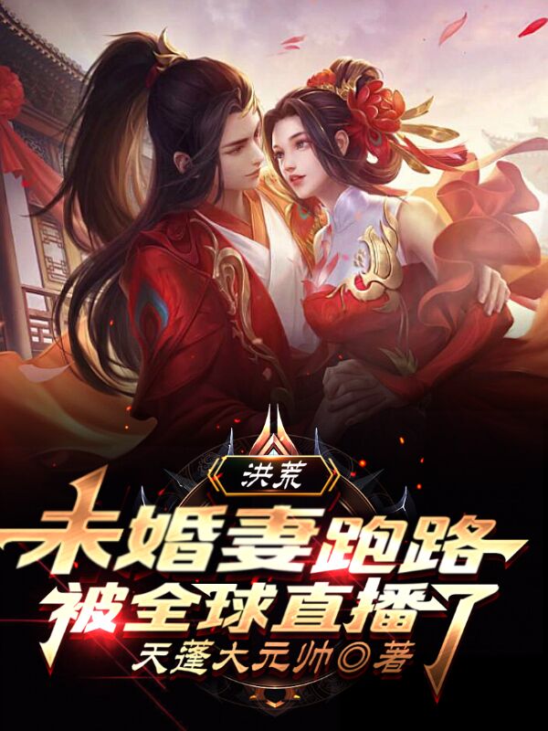 洪荒:未婚妻跑路,被全球直播了