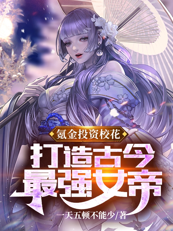 氪金投资校花,打造古今最强女帝