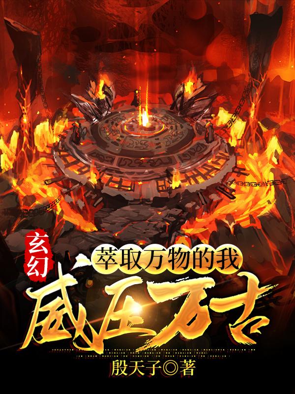 玄幻:萃取万物的我,威压万古!