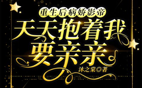 重生后病娇影帝天天抱着我要亲亲（言艾,江景帆）最新章节在线免费阅读