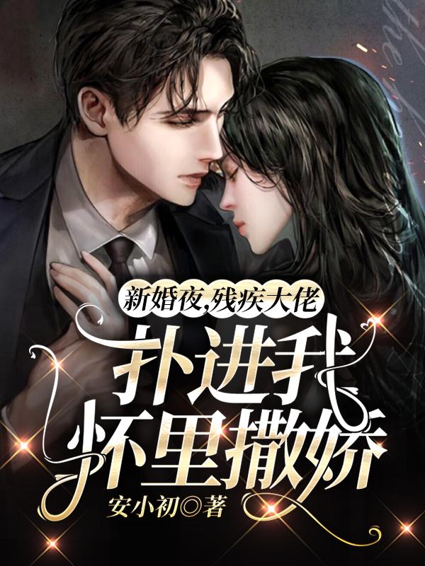新婚夜,残疾大佬扑进我怀里撒娇