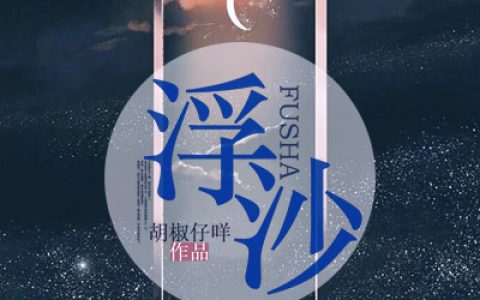 胡椒仔咩《浮沙》周央,周衍小说免费阅读