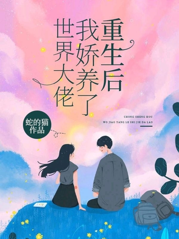 重生后,我娇养了世界大佬