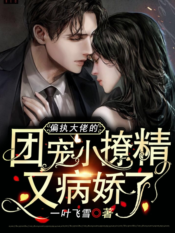 偏执大佬的团宠小撩精又病娇了