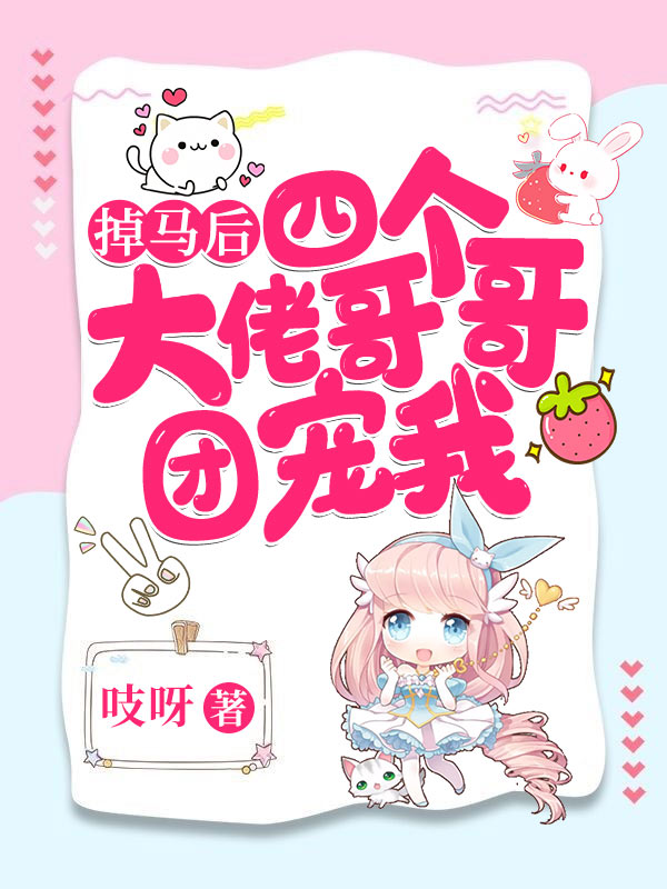 掉马后,四个大佬哥哥团宠我