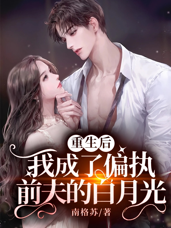 重生后,我成了偏执前夫的白月光
