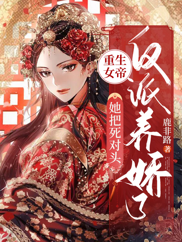 重生女帝:她把死对头反派养娇了