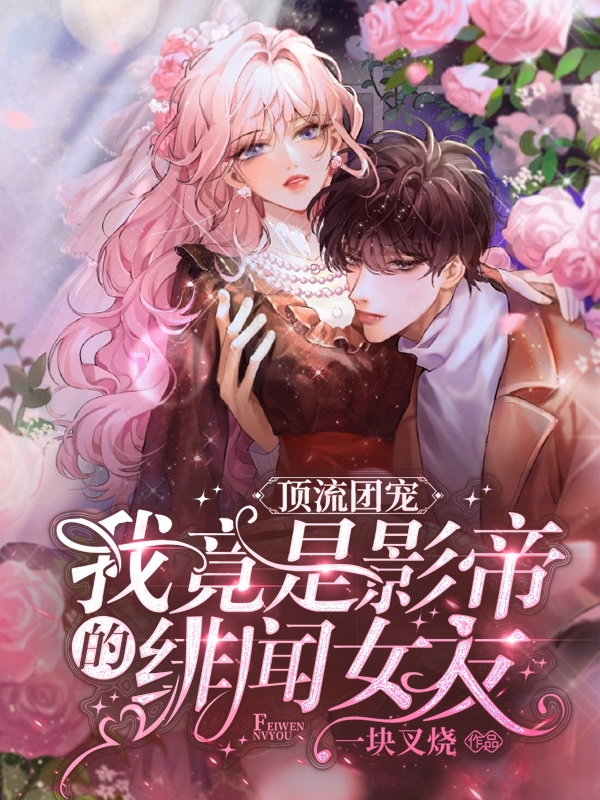 顶流团宠:我竟是影帝的绯闻女友