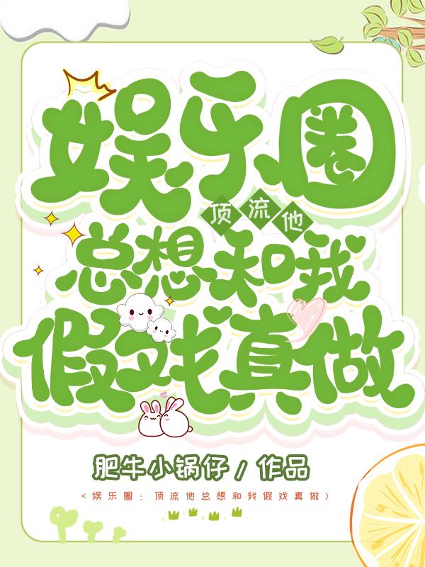娱乐圈:顶流他总想和我假戏真做