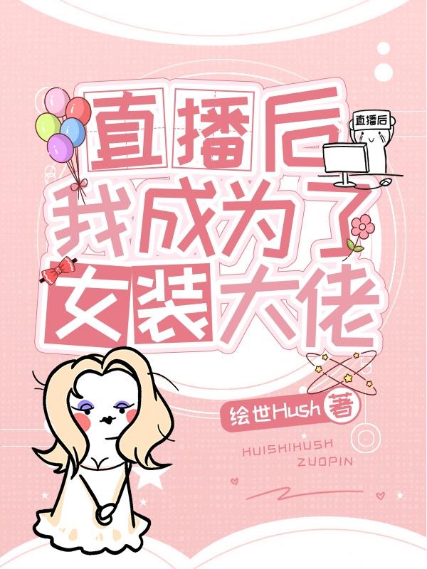 直播后我成为了女装大佬