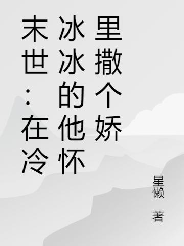 末世:在冷冰冰的他怀里撒个娇