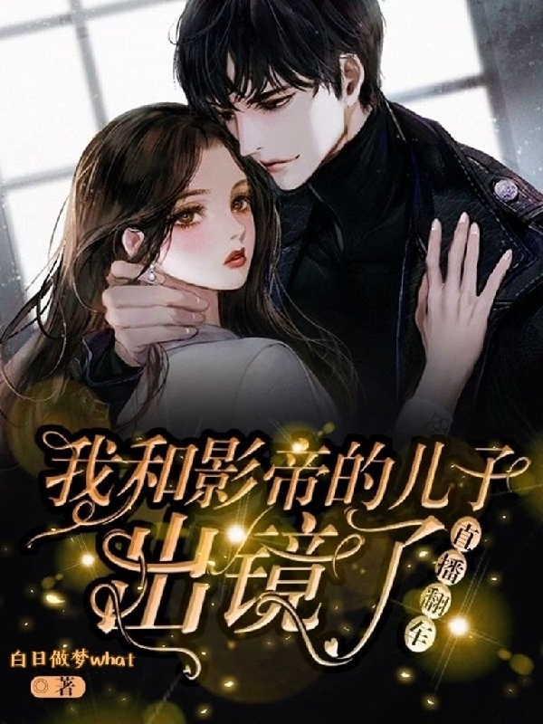 直播翻车!我和影帝的儿子出镜了