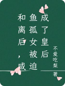 和离后,咸鱼孤女被迫成了皇后