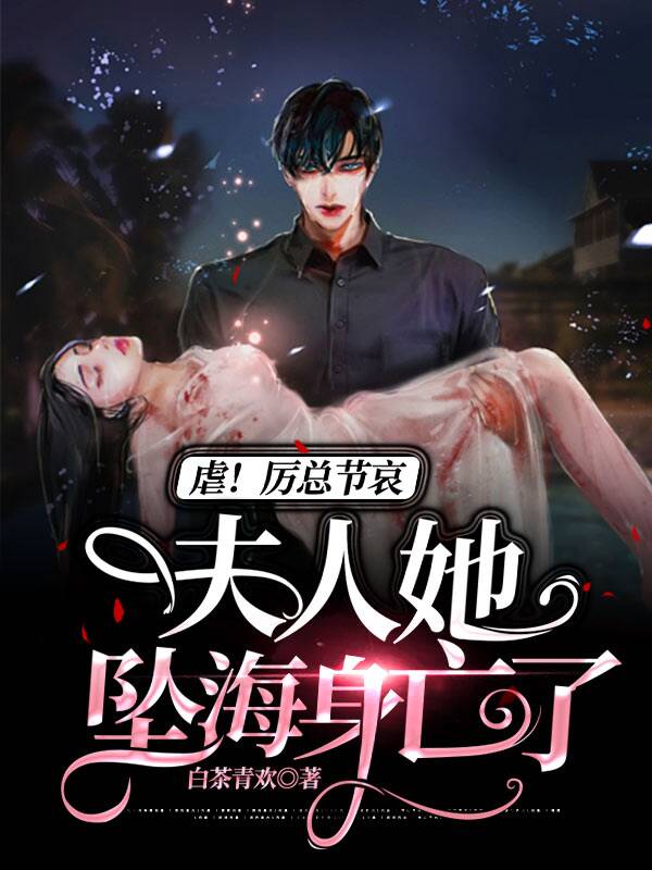 虐!厉总节哀:夫人她坠海身亡了