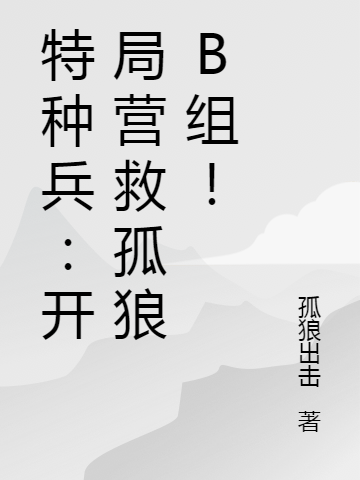 特种兵:开局营救孤狼B组!
