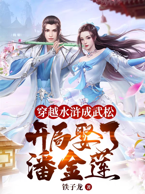 穿越水浒成武松,开局娶了潘金莲
